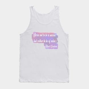 Strive not to be a success, but rather to be of value. –Albert Einstein Tank Top